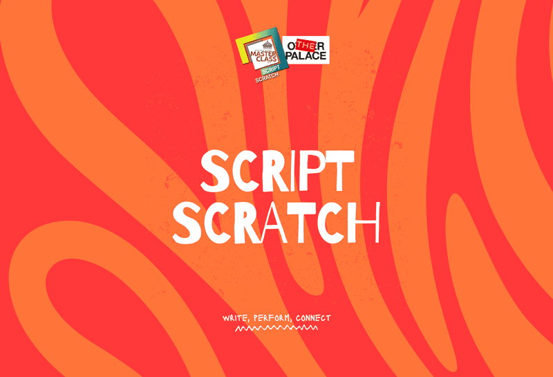 Promotional image for Script Scratch. Orange background with red abstract design. Script Scratch is in large white letters in the middle with 'write, perform, connect' written beneath in a smaller font. The Other Palace and Masterclass Logos are in the top right.